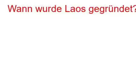 Wann wurde Laos gegründet