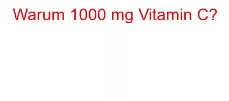 Warum 1000 mg Vitamin C