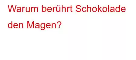 Warum berührt Schokolade den Magen