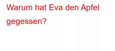 Warum hat Eva den Apfel gegessen