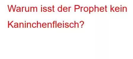 Warum isst der Prophet kein Kaninchenfleisch