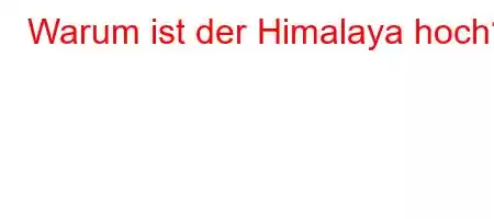 Warum ist der Himalaya hoch?