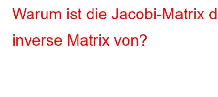 Warum ist die Jacobi-Matrix die inverse Matrix von