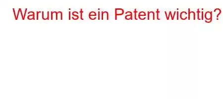 Warum ist ein Patent wichtig?