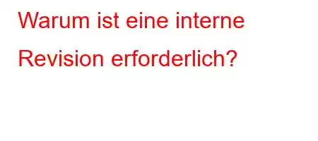 Warum ist eine interne Revision erforderlich