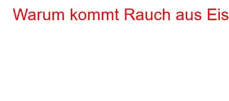 Warum kommt Rauch aus Eis?