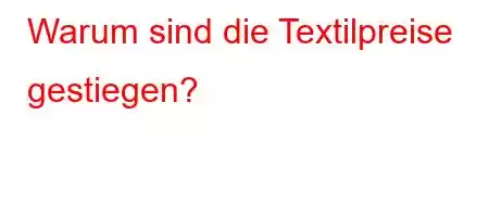 Warum sind die Textilpreise gestiegen?