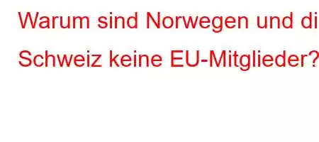 Warum sind Norwegen und die Schweiz keine EU-Mitglieder?