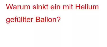 Warum sinkt ein mit Helium gefüllter Ballon