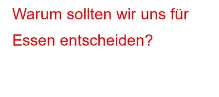 Warum sollten wir uns für Essen entscheiden