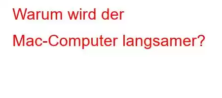 Warum wird der Mac-Computer langsamer?