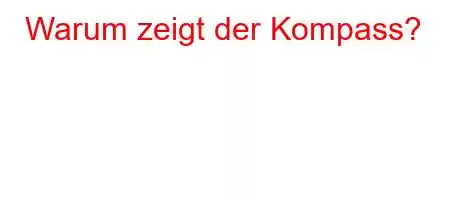 Warum zeigt der Kompass