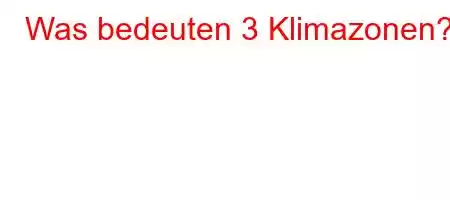 Was bedeuten 3 Klimazonen?