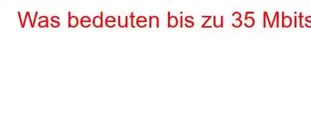 Was bedeuten bis zu 35 Mbit/s