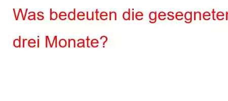 Was bedeuten die gesegneten drei Monate?