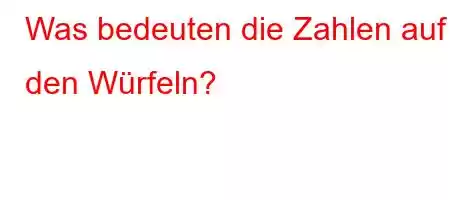 Was bedeuten die Zahlen auf den Würfeln?