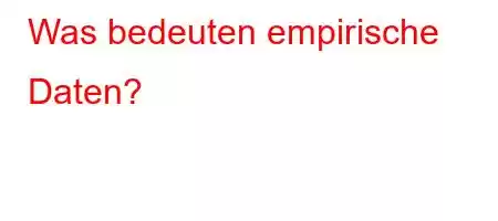 Was bedeuten empirische Daten