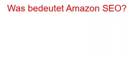 Was bedeutet Amazon SEO