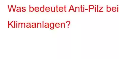 Was bedeutet Anti-Pilz bei Klimaanlagen?