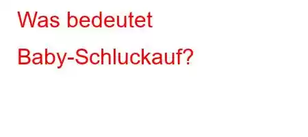 Was bedeutet Baby-Schluckauf?