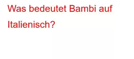 Was bedeutet Bambi auf Italienisch?