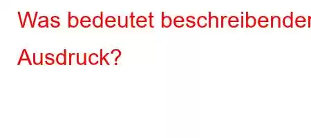 Was bedeutet beschreibender Ausdruck?