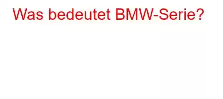 Was bedeutet BMW-Serie?