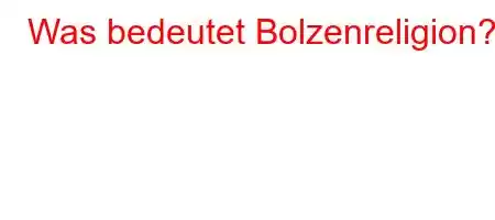 Was bedeutet Bolzenreligion?