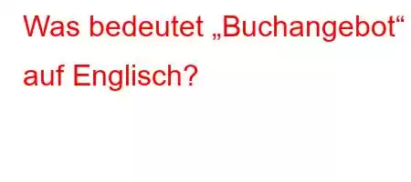 Was bedeutet „Buchangebot“ auf Englisch?