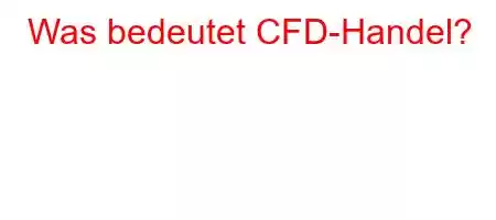 Was bedeutet CFD-Handel