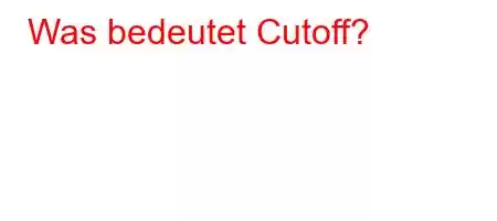 Was bedeutet Cutoff?