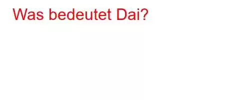 Was bedeutet Dai?