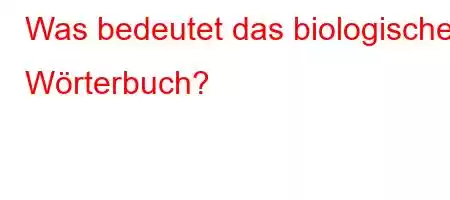 Was bedeutet das biologische Wörterbuch?