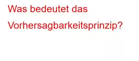 Was bedeutet das Vorhersagbarkeitsprinzip