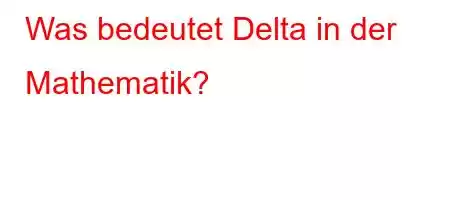 Was bedeutet Delta in der Mathematik?