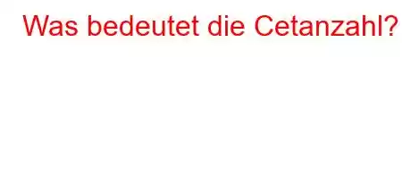 Was bedeutet die Cetanzahl