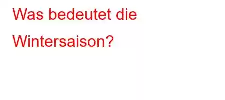 Was bedeutet die Wintersaison