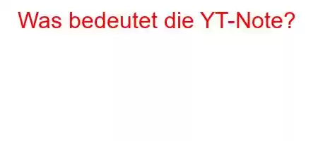 Was bedeutet die YT-Note?