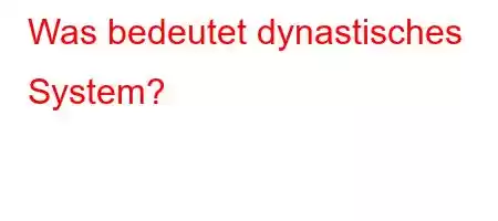 Was bedeutet dynastisches System