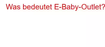 Was bedeutet E-Baby-Outlet