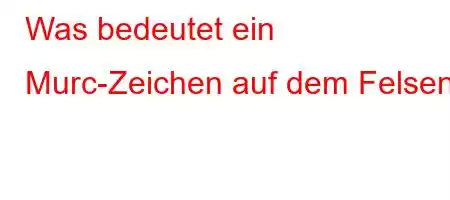 Was bedeutet ein Murc-Zeichen auf dem Felsen