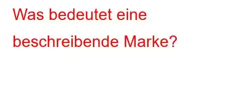 Was bedeutet eine beschreibende Marke?