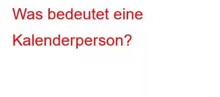 Was bedeutet eine Kalenderperson