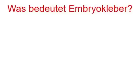 Was bedeutet Embryokleber?