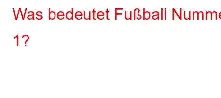 Was bedeutet Fußball Nummer 1?