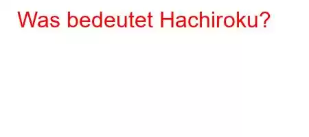 Was bedeutet Hachiroku?