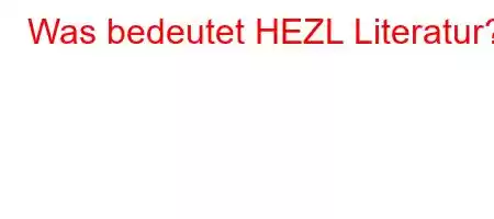 Was bedeutet HEZL Literatur?