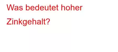 Was bedeutet hoher Zinkgehalt