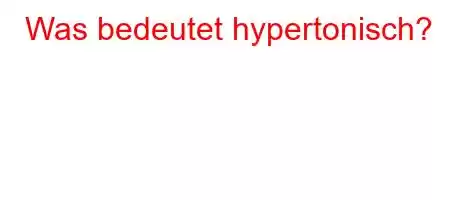 Was bedeutet hypertonisch?