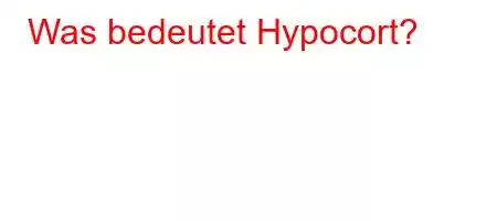 Was bedeutet Hypocort?